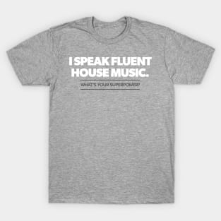 I speak fluent house music. What's your superpower T-Shirt